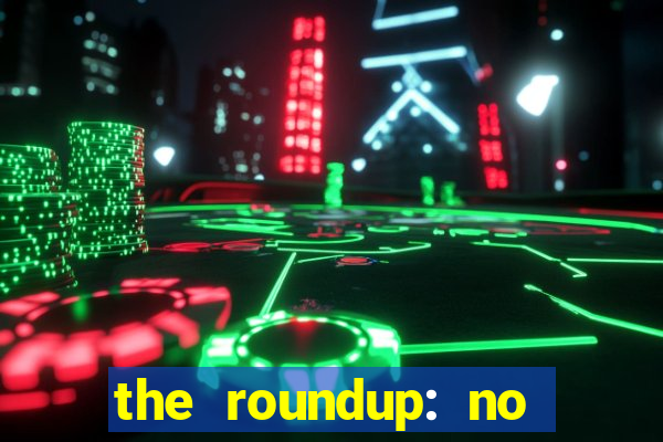 the roundup: no way out dublado download